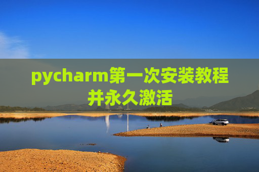 pycharm第一次安装教程并永久激活